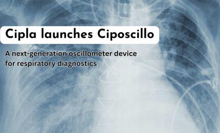 Cipla launches Ciposcillo  – A next-generation oscillometer device for respiratory diagnostics