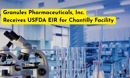 Granules Pharmaceuticals, Inc. Receives USFDA EIR for Chantilly Facility