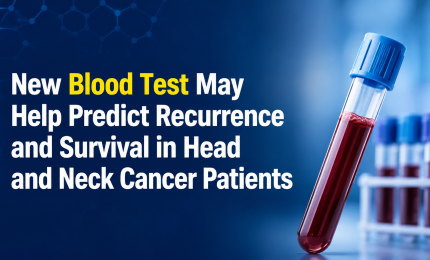New Blood Test May Help Predict Recurrence and Survival in Head and Neck Cancer Patients