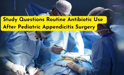 Study Questions Routine Antibiotic Use After Pediatric Appendicitis Surgery