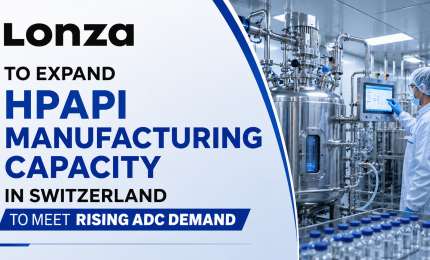 Lonza to Expand HPAPI Manufacturing Capacity in Switzerland to Meet Rising ADC Demand