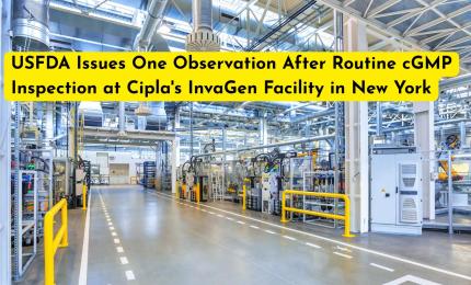 USFDA Issues One Observation After Routine cGMP Inspection at Cipla's InvaGen Facility in New York