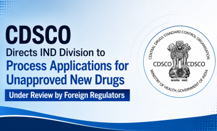 CDSCO Directs IND Division to Process Applications for Unapproved New Drugs Under Review by Foreign Regulators