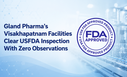 Gland Pharma’s Visakhapatnam Facilities Clear USFDA Inspection With Zero Observations