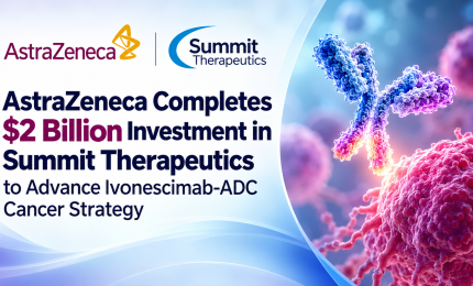 AstraZeneca Completes $2 Billion Investment in Summit Therapeutics to Advance Ivonescimab-ADC Cancer Strategy