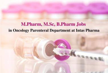 Vacancy for M.Pharm, M.Sc, B.Pharm in Oncology Parenteral Department at Intas Pharma