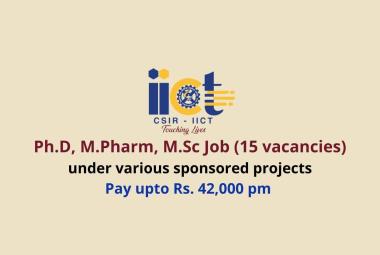 Ph.D, M.Pharm, M.Sc Job under various sponsored projects at IICT