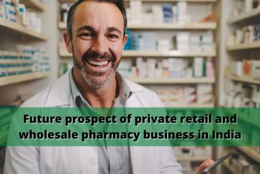 Future prospect of private retail and wholesale pharmacy business in India