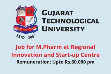 Jobs for M.Pharm in Regional Innovation and Start up Centre at GTU, 4 posts - Pay 60000 per month