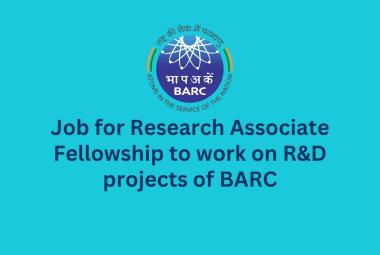 Job for Research Associate Fellowship to work on R&D projects of BARC