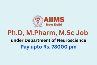 Ph.D, M.Pharm, M.Sc Job under Department of Neuroscience, AIIMS