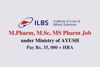 Vacancy for M.Pharm, M.Sc, MS Pharm under Ministry of AYUSH, ILBS