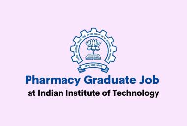 Pharmacy Graduate Job at Indian Institute of Technology