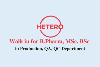 Walk in for B.Pharm, MSc, BSc in Production, QA, QC Department at Hetero Drugs