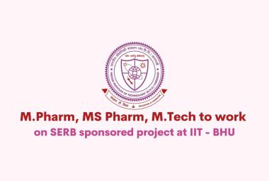 Job for M.Pharm, MS Pharm, M.Tech to work on SERB sponsored project at IIT - BHU