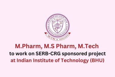 Opportunity for M.Pharm, M.S Pharm, M.Tech to work on SERB-CRG sponsored project, IIT-BHU