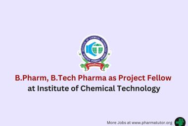 Vacancy for B.Pharm, B.Tech Pharma as Project Fellow at Institute of Chemical Technology