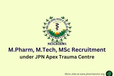 M.Pharm, M.Tech, MSc Recruitment under JPN Apex Trauma Centre at NEIGRIHMS
