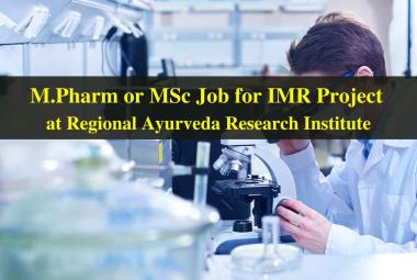 Job for M.Pharm or MSc for IMR Project of Regional Ayurveda Research Institute