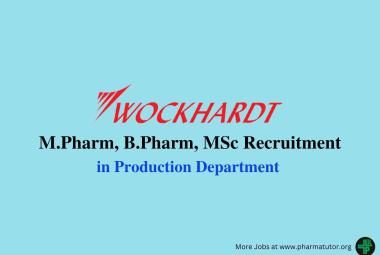 Vacancy for M.Pharm, B.Pharm, MSc in Production Department at Wockhardt Ltd