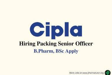  Cipla Hiring Packing Senior Officer