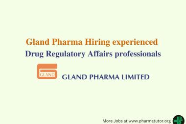 Gland Pharma Hiring experienced Drug Regulatory Affairs professionals