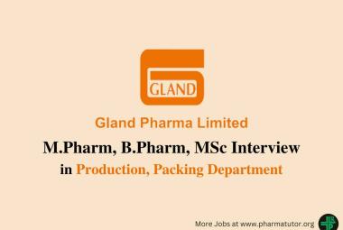 Interview for M.Pharm, B.Pharm, MSc in Production, Packing Department at Gland Pharma