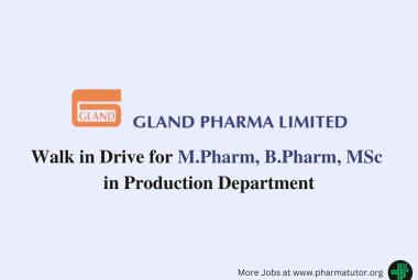 Walk in Drive for M.Pharm, B.Pharm, MSc in Production at Gland Pharma