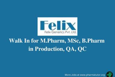 Walk In Drive for M.Pharm, MSc, B.Pharm in Production, QA, QC at Felix Generics Private Limited