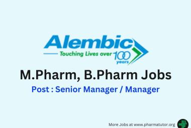 Vacancy for M.Pharm, B.Pharm as Senior Manager / Manager at Alembic Pharma