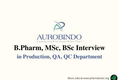 Walk in for B.Pharm, MSc, BSc in Production, QA, QC at Aurobindo Pharma