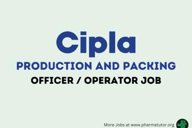 Cipla looking for Production and Packing Officer / Operator