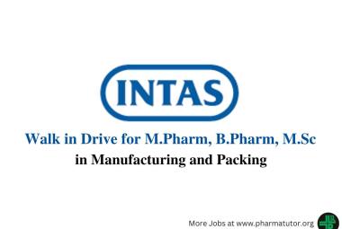 Walk in Drive for M.Pharm, B.Pharm, M.Sc in Manufacturing and Packing at Intas Pharma