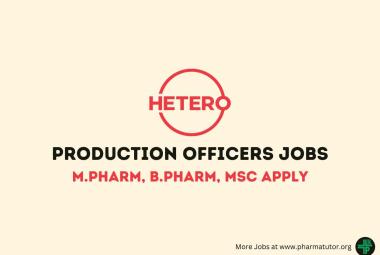 Interview for M.Pharm, B.Pharm, MSc as Production Officers at Hetero Drugs
