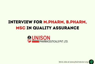 Interview for M.Pharm, B.Pharm, MSc in Quality Assurance Department at Unison Pharmaceuticals