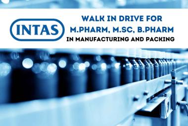 Walk in Drive for M.Pharm, B.Pharm, MSc in Manufacturing and Packing at Intas Pharma