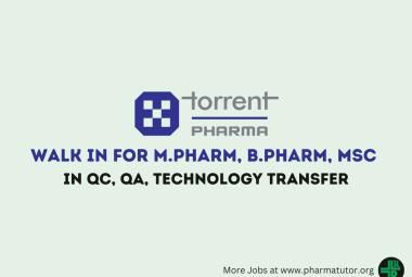 Walk in for M.Pharm, B.Pharm, MSc in QC, QA, Technology Transfer at Torrent Pharma