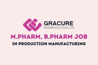 Job for M.Pharm, B.Pharm in Production Manufacturing Department at Gracure Pharmaceutical