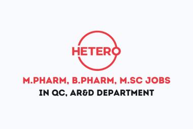 Vacancy for M.Pharm, B.Pharm, M.Sc in QC, AR&D Department at Hetero Drugs