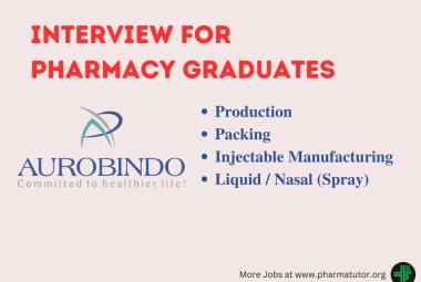 Interview for Pharmacy Graduates in Production, Packing, Injectable Manufacturing at Aurobindo Pharma