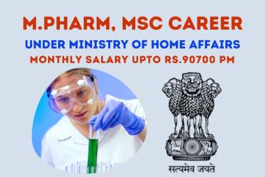 Opportunity for M.Pharm, MSc to work under the Ministry of Home Affairs