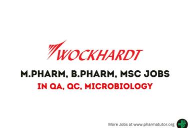 Jobs for M.Pharm, B.Pharm, MSc in QA, QC, Microbiology at Wockhardt Ltd