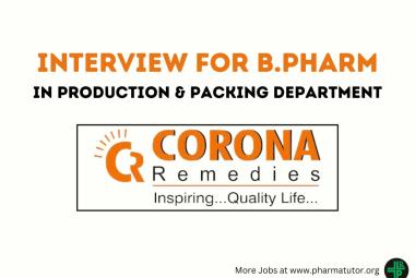Interview for B.Pharm in Production & Packing at CORONA Remedies Pvt. Ltd
