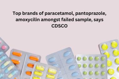 Top brands of paracetamol, pantoprazole, amoxycilin amongst failed sample, says CDSCO