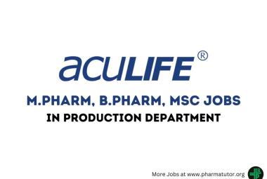 Vacancy for M.Pharm, B.Pharm, MSc in Production Department at Aculife Healthcare