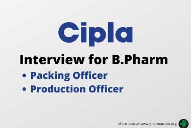 Interview for B.Pharm in Packing, Production at Cipla
