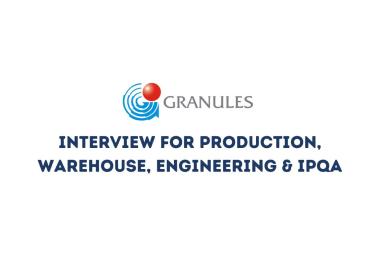 Interview for Production, Warehouse, Engineering & IPQA Department at Granules India