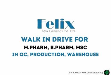 Walk in Drive for M.Pharm, B.Pharm, MSc in QC, Production, Warehouse at Felix Generics Private Limited