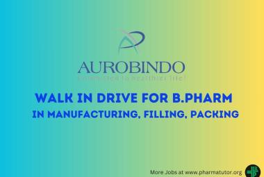 Aurobindo Pharma Walk In Drive for B.Pharm in Manufacturing, Filling and Packing