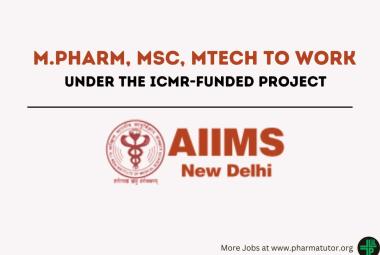Opportunity for M.Pharm, MSc, MTech to work under the ICMR-funded project at AIIMS